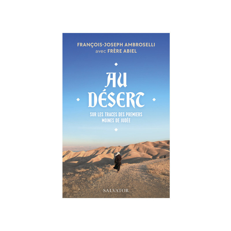 Au désert, sur les traces des premiers moines de Judée, FJ. Ambroselli avec Fr Abiel, Salvator