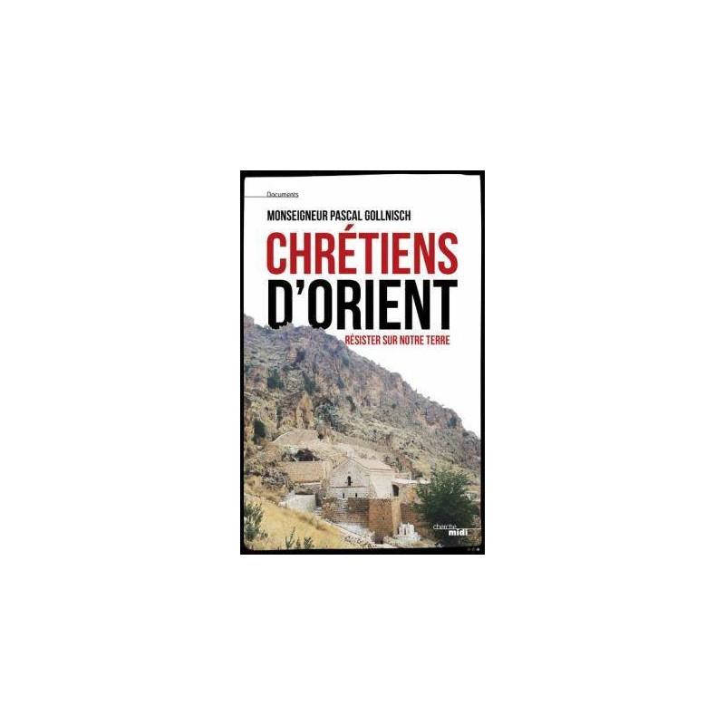 Chrétiens d'Orient, résister sur notre terre, Mgr Pascal Gollnisch, Cherche Midi