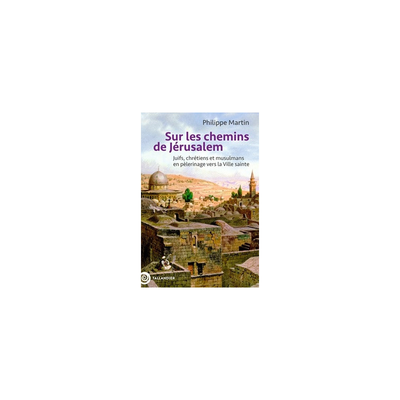 Sur les chemins de Jérusalem, Philippe Martin, Tallandier