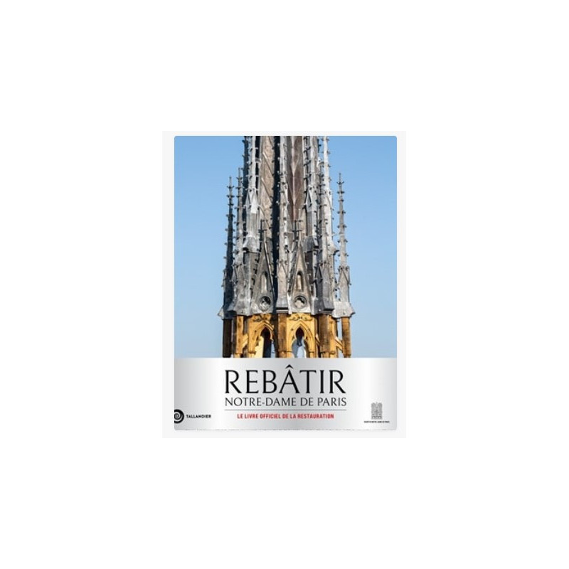 Rebâtir Notre-Dame de Paris, le livre officiel de la restauration, Tallandier