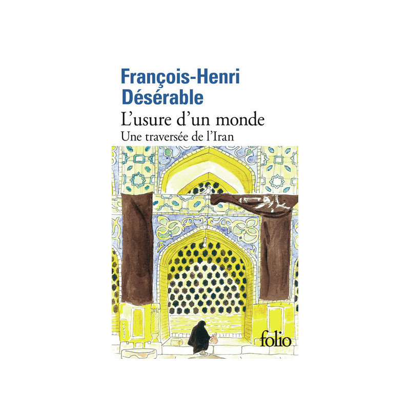 L'usure d'un monde, une traversée de l'Iran, François-Henri Désérable, Folio