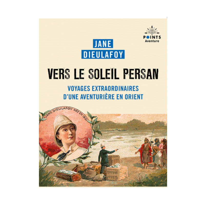 Vers le soleil persan, Jane Dieulafoy, Points aventure
