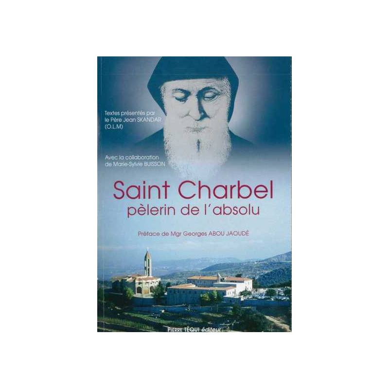 Saint Charbel pèlerin de l'absolu, Père Jean Skandar, Pierre Téqui éditeur