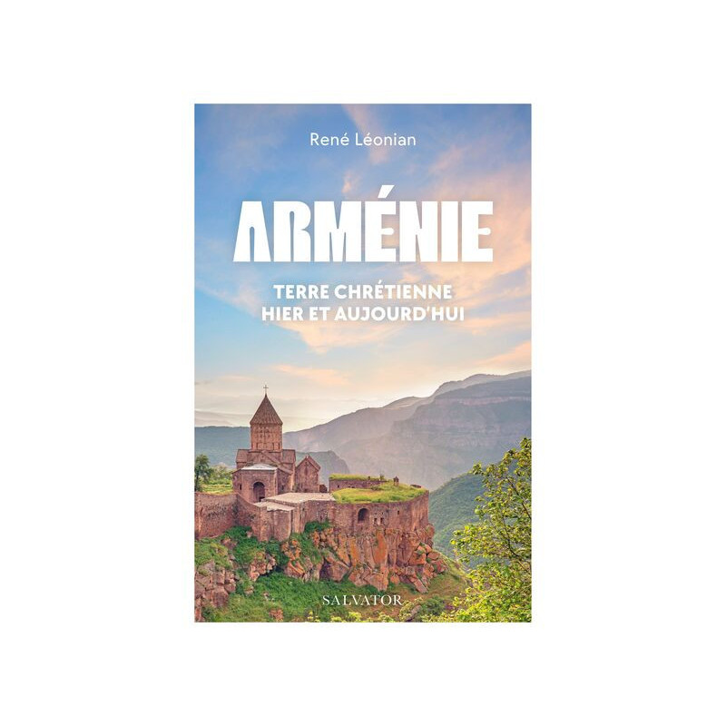 Arménie, terre Chrétienne hier et aujourd'hui, René Léonian, Salvator