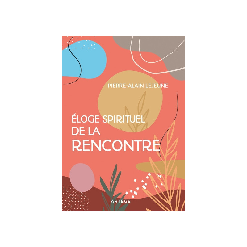 Eloge spirituel de la rencontre, Pierre-Alain Lejeune, Artège