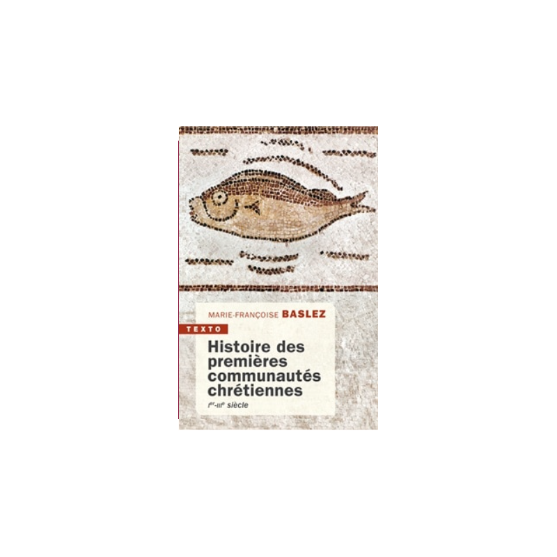 Histoire des premières communautés Chrétiennes 1er au 3ème siècle, M.F. Baslez, Texto